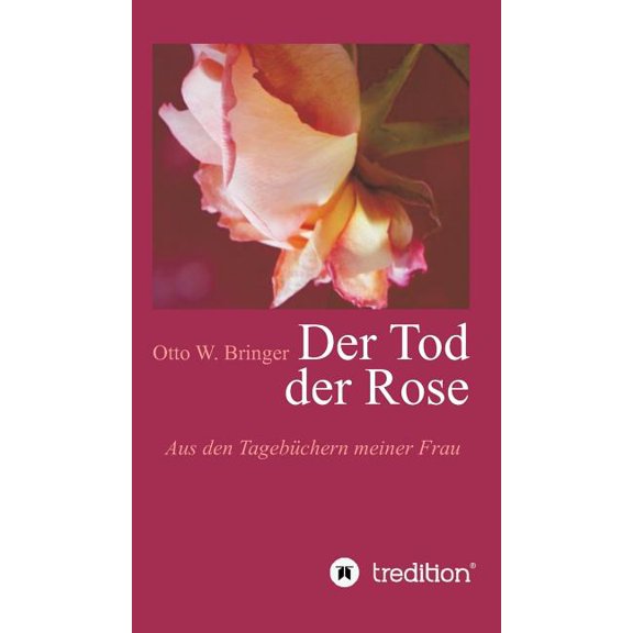 Der Tod der Rose: Aus den Tagebüchern meiner Frau, (Hardcover)