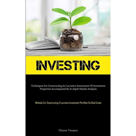 Investing: Techniques For Constructing An Lucrative Assortment Of Investment Properties Accompanied By In-depth Market A, (Paperback)