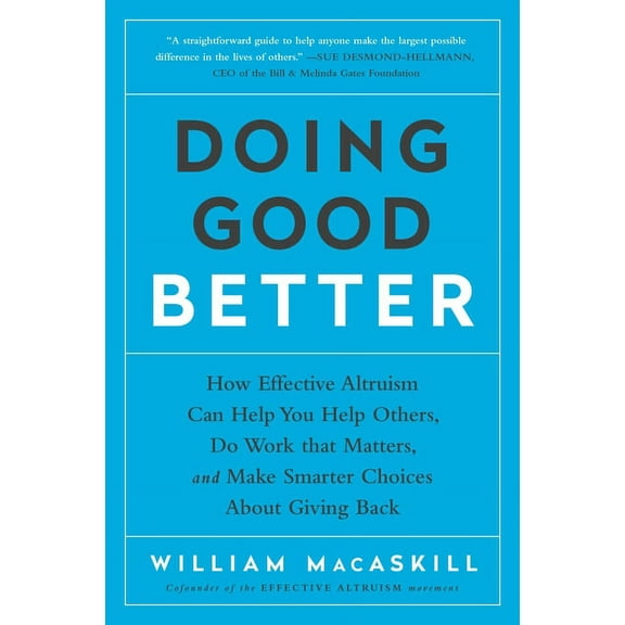 Doing Good Better: How Effective Altruism Can Help You Help Others, Do Work That Matters, and Make Smarter Choices about, (Paperback)