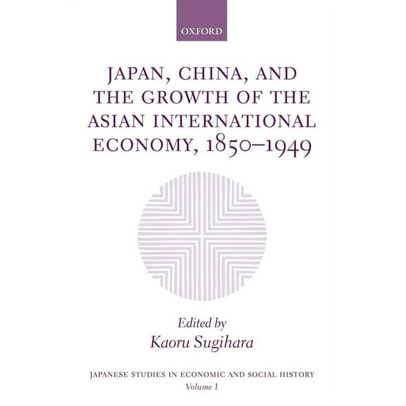 Japanese Studies in Economic and Social Japan, China, and the Growth of the Asian International Economy, 1850-1949, Book 1, (Hardcover)