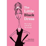 The Little Black Dress: How to Dress Perfectly for Any Occasion [Hardcover - Used]