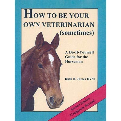 Pre-Owned How to Be Your Own Veterinarian (Sometimes): A Do-It-Yourself Guide for the Horseman (Hardcover) 0961511435 9780961511432