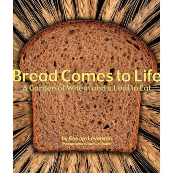 Pre-Owned Bread Comes to Life: A Garden of Wheat and a Loaf to Eat (Hardcover) 1582461147 9781582461144