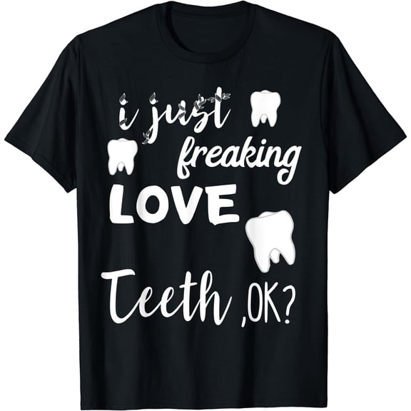 I Just Freaking Love Teeth Dental Hygienist Oral Dentist T-Shirt Black Small