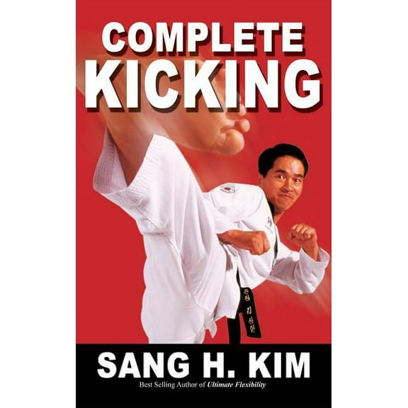 Complete Kicking: The Ultimate Guide to Kicks for Martial Arts Self-Defense & Combat Sports (Hardcover)