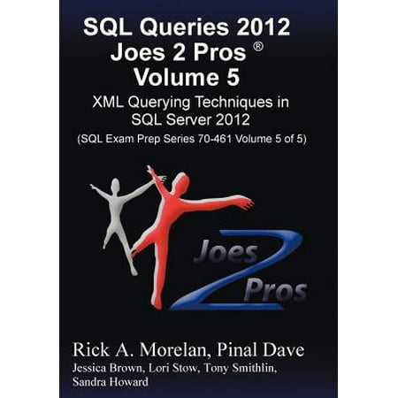 SQL Queries 2012 Joes 2 Pros (R) Volume 5 : XML Querying Techniques for SQL Server 2012 (SQL Exam Prep Series 70-461 Volume 5 of (Sql Server Best Practices Queries)