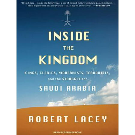 Inside the Kingdom: Kings, Clerics, Modernists, Terrorists, and the Struggle for Saudi