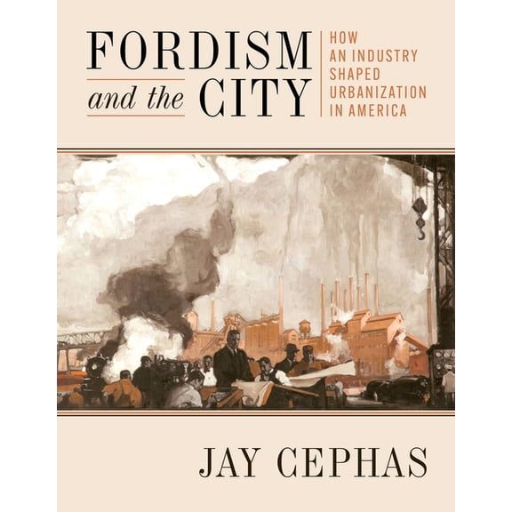 History of the Urban Environment Fordism and the City: How an Industry Shaped Urbanization in America, (Hardcover)