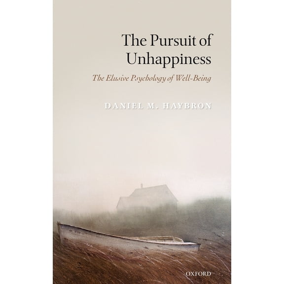 The Pursuit of Unhappiness: The Elusive Psychology of Well-Being, (Hardcover)