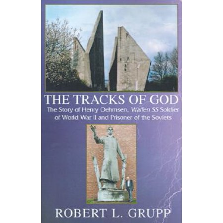 The Tracks of God : The Story of Henry Oehmsen, Waffen SS Soldier of World War II and Prisoner of the