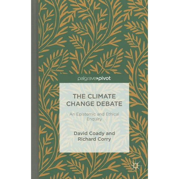 The Climate Change Debate: An Epistemic and Ethical Enquiry, (Hardcover)