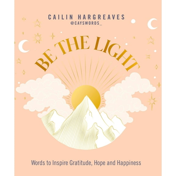 Be the Light: Words to Inspire Gratitude, Hope and Happiness, (Hardcover)