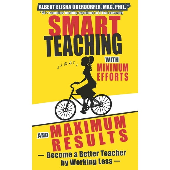 Smart Teaching with Minimum Efforts and Maximum Results: Become a Better Teacher by Working Less, (Paperback)