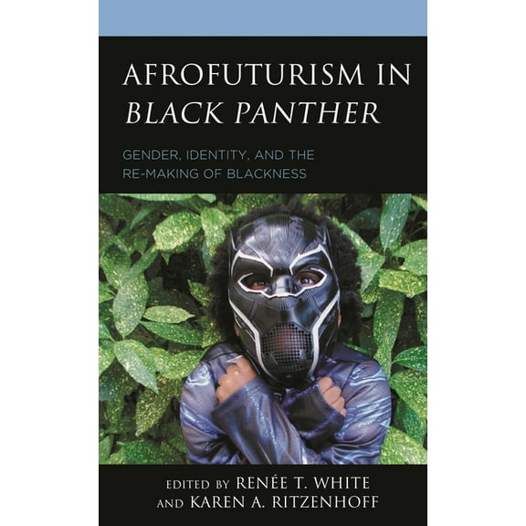 Afrofuturism in Black Panther: Gender, Identity, and the Re-Making of Blackness, (Paperback)
