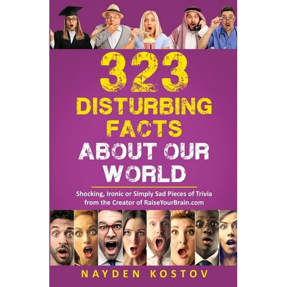 Trivia and Quizzes: 323 Disturbing Facts about Our World: Shocking, Ironic or Simply Sad Pieces of Trivia from the Creator of RaiseYourBrain.com (Paperback)