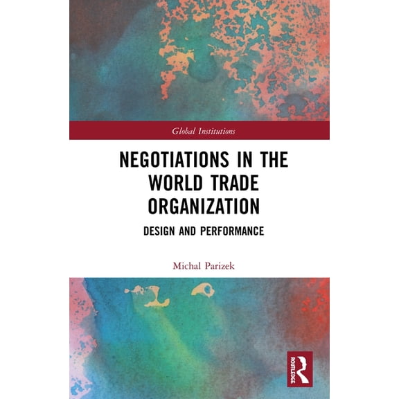 Global Institutions Negotiations in the World Trade Organization: Design and Performance, (Hardcover)