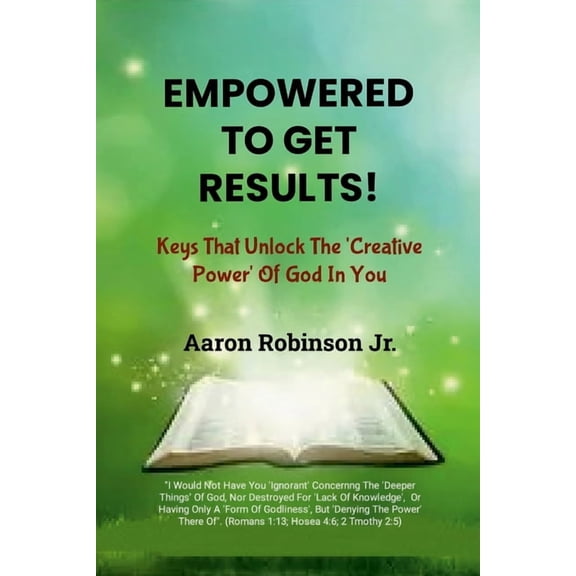 Empowered To Get Results!: Keys That Unlock The 'Creative Power' Of God In You, (Paperback)