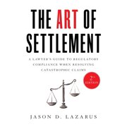 The Art of Settlement: A Lawyer's Guide to Regulatory Compliance when Resolving Catastrophic Claims, (Paperback)