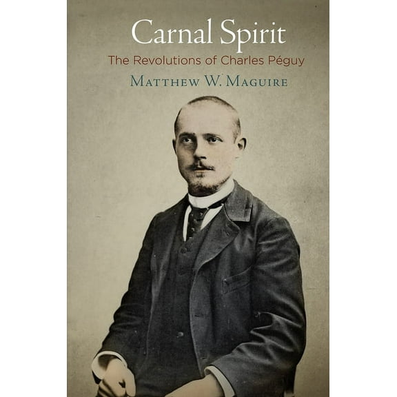 Carnal Spirit: The Revolutions of Charles Péguy, (Hardcover)