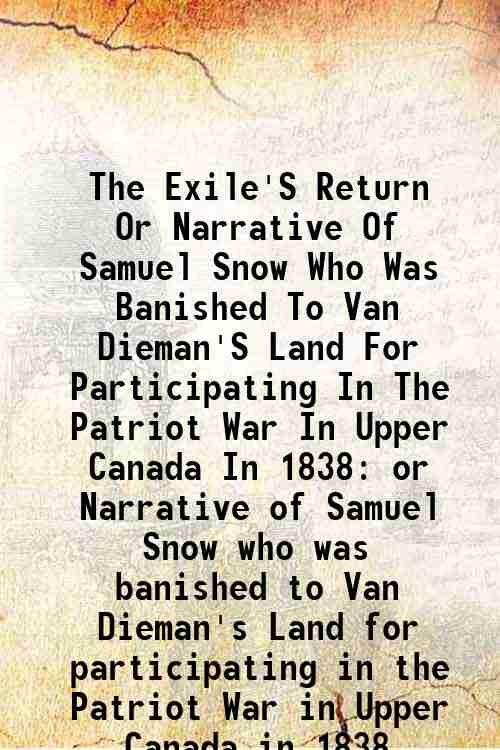 The Exile'S Return Or Narrative Of Samuel Snow Who Was Banished To Van Dieman'S Land For