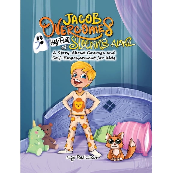 Jacob Overcomes His Fear of Sleeping Alone: A Story About Courage and Self-Empowerment for Kids, (Hardcover)