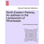 North-Eastern Railway. an Address to the Landowners of Wharfedale. (Paperback)