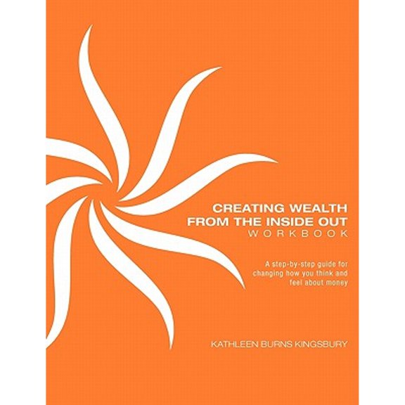Creating Wealth From The Inside Out Workbook (Paperback) by Kathleen Burns Kingsbury