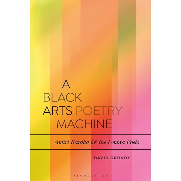 Bloomsbury Studies in Critical Poetics A Black Arts Poetry Machine: Amiri Baraka and the Umbra Poets, (Paperback)