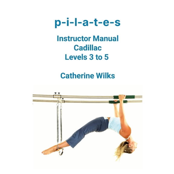 p-i-l-a-t-e-s Instructor Manual Cadillac Levels 3 to 5, (Paperback)