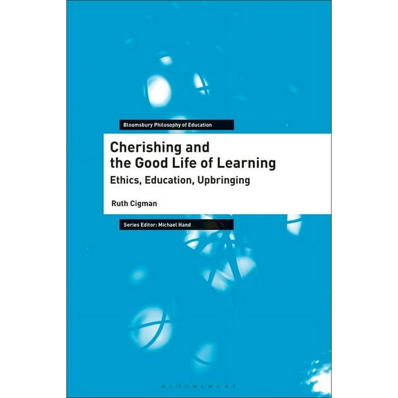 Bloomsbury Philosophy of Education: Cherishing and the Good Life of Learning: Ethics, Education, Upbringing (Paperback)