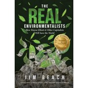 The Real Environmentalists: How Wayne Elliott & Other Capitalists Will Save the World, (Paperback)