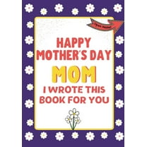 Happy Mother's Day Mom - I Wrote This Book For You: The Mother's Day Gift Book Created For Kids, (Paperback)