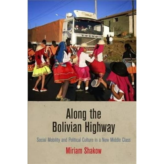Contemporary Ethnography: Along the Bolivian Highway: Social Mobility and Political Culture in a New Middle Class (Hardcover)