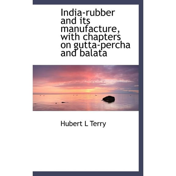 India-Rubber and Its Manufacture, with Chapters on Gutta-Percha and Balata (Hardcover)