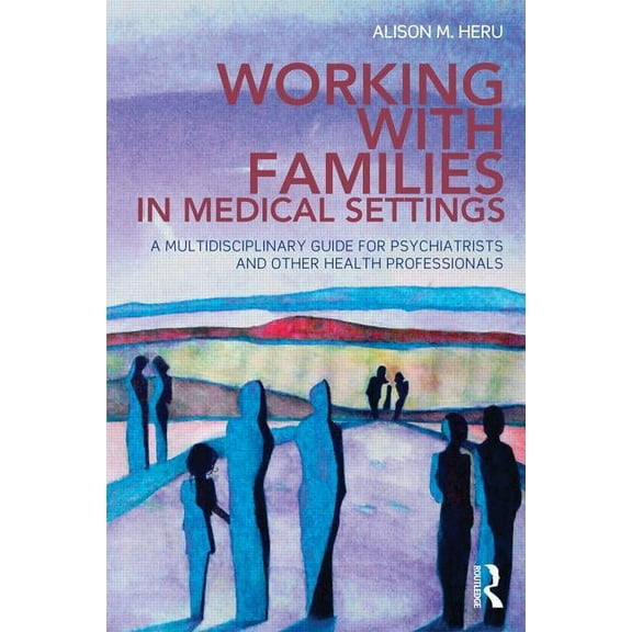 Working With Families in Medical Settings: A Multidisciplinary Guide for Psychiatrists and Other Health Professionals, (Paperback)