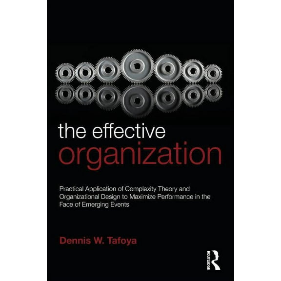 The Effective Organization: Practical Application of Complexity Theory and Organizational Design to Maximize Performance, (Paperback)