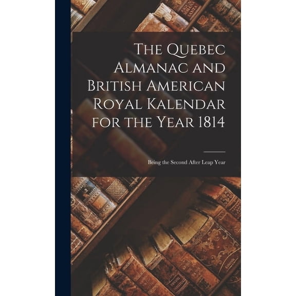 The Quebec Almanac and British American Royal Kalendar for the Year 1814 [microform] (Hardcover)