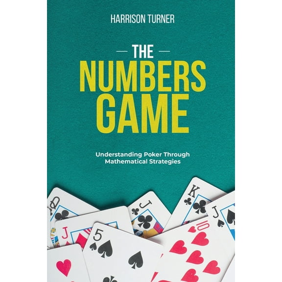 The Numbers Game: Understanding Poker Through Mathematical Strategies, (Paperback)