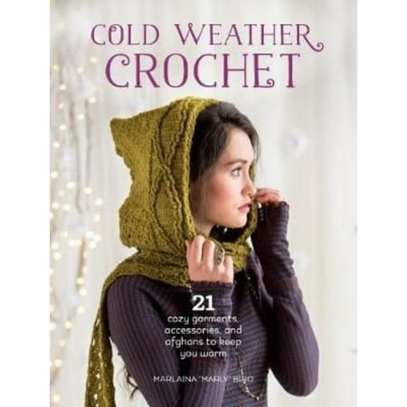 Cold Weather Crochet: 21 cozy garments, accessories, and afghans to keep you warm