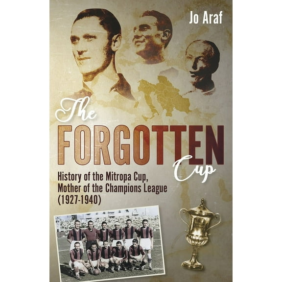 The Forgotten Cup : History of the Mitropa Cup, Mother of the Champions League (1927-1940) (Hardcover)