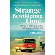Strange Bewildering Time: Istanbul to Kathmandu in the Last Year of the Hippie Trail (Paperback)
