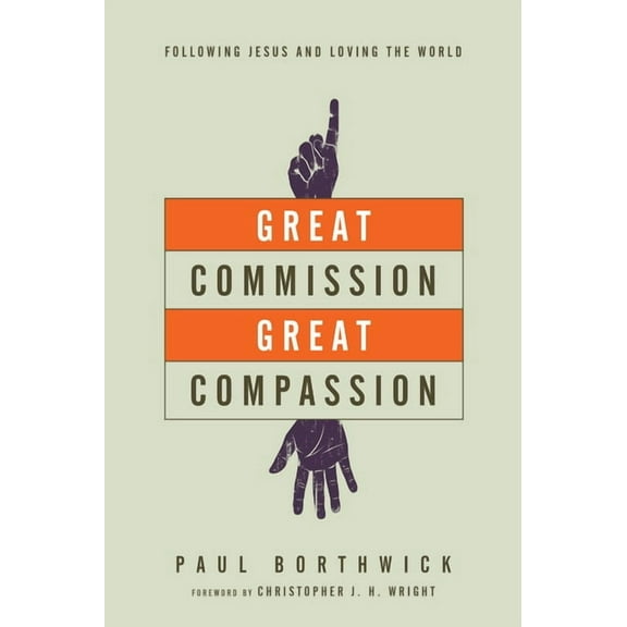 Great Commission, Great Compassion: Following Jesus and Loving the World, (Paperback)