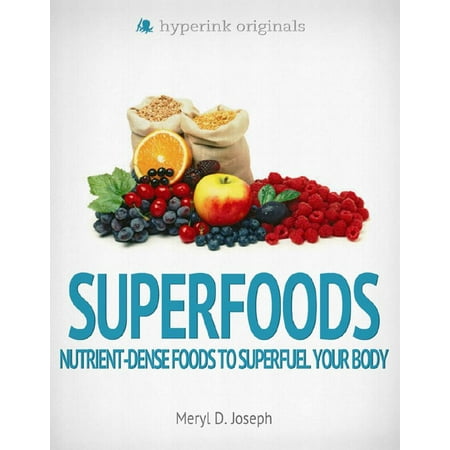 Superfoods: Nutrient-Dense Foods to Superfuel Your Body -