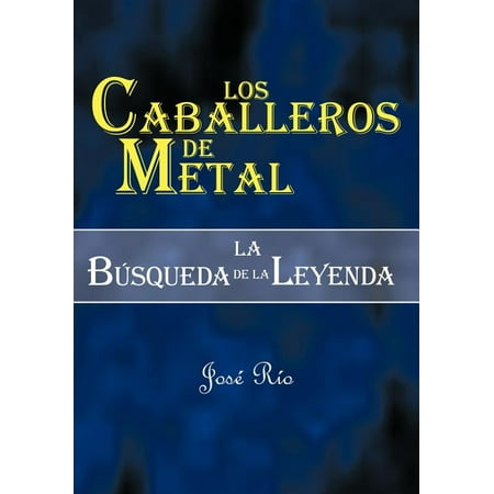 Los Caballeros de Metal : La Bsqueda de La Leyenda (Paperback)