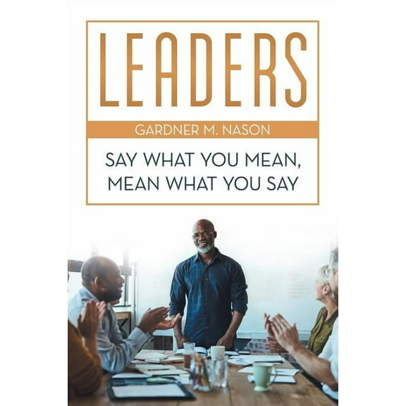 Leaders : Say What You Mean, Mean What You Say