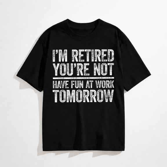 I'm Retired You're Not Have Fun at Work Tomorrow Men Women T-Shirt