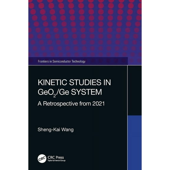 Frontiers in Semiconductor Technology Kinetic Studies in GeO2/Ge System: A Retrospective from 2021, (Paperback)