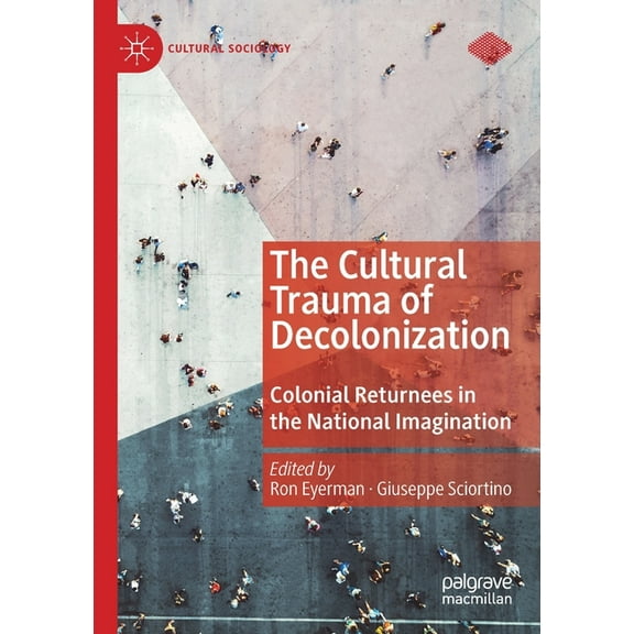 Cultural Sociology The Cultural Trauma of Decolonization: Colonial Returnees in the National Imagination, (Paperback)