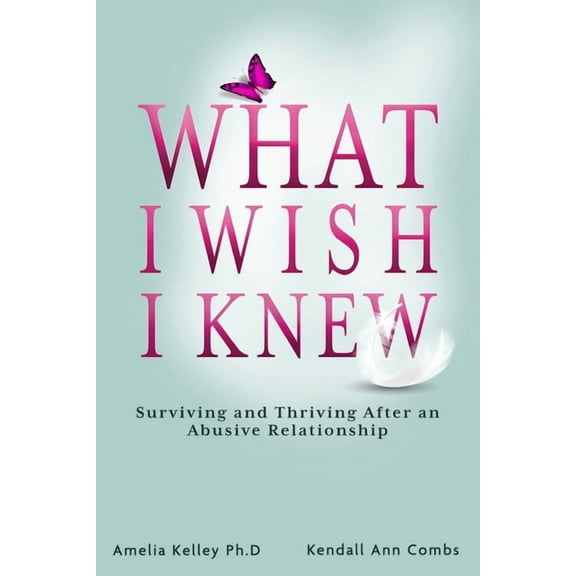 What I Wish I Knew: Surviving and Thriving After an Abusive Relationship, (Paperback)