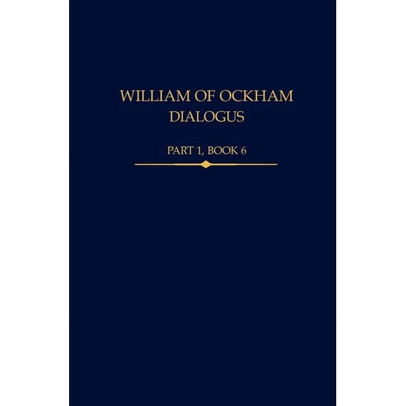 Auctores Britannici Medii Aevi William of Ockham, Dialogus, Part 1 Book 6, Book 41, (Hardcover)